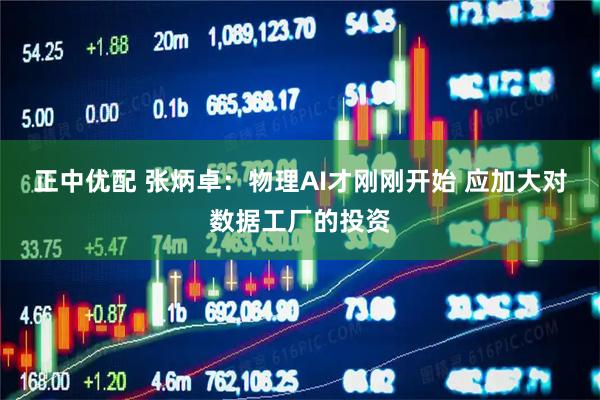 正中优配 张炳卓：物理AI才刚刚开始 应加大对数据工厂的投资